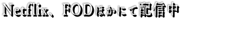 Netflix、FODほかにて配信中